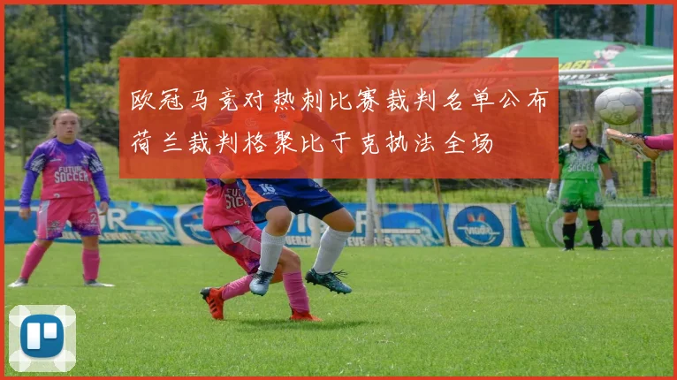 欧冠马竞对热刺比赛裁判名单公布荷兰裁判格聚比于克执法全场