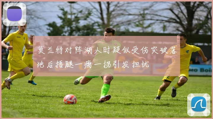 莫兰特对阵湖人时疑似受伤突破落地后捂腿一瘸一拐引发担忧