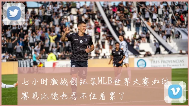七小时激战创纪录MLB世界大赛加时赛恩比德也忍不住看累了
