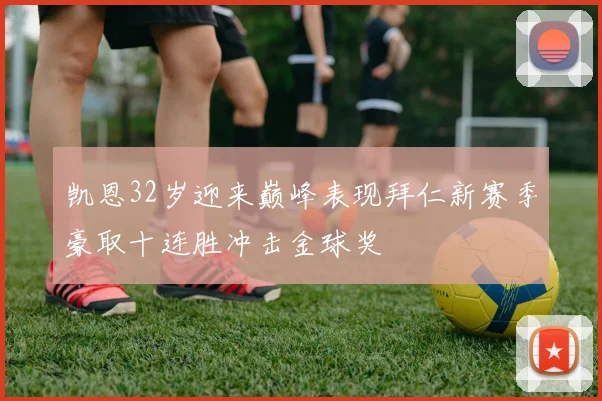 凯恩32岁迎来巅峰表现拜仁新赛季豪取十连胜冲击金球奖