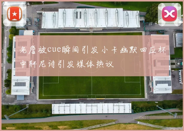 老詹被cue瞬间引发小卡幽默回应杯中轩尼诗引发媒体热议