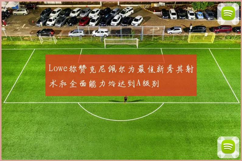 Lowe称赞克尼佩尔为最佳新秀其射术和全面能力均达到A级别